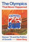 The Olympics that Never Happened: Denver '76 and the Politics of Growth (Terry and Jan Todd Series on Physical Culture and Sports) Cover Image