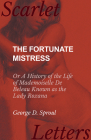 The Fortunate Mistress - Or A History of the Life of Mademoiselle De Beleau Known as the Lady Roxana By George D. Sproul Cover Image