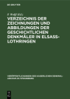 Verzeichnis Der Zeichnungen Und Abbildungen Der Geschichtlichen Denkmäler in Elsass-Lothringen Cover Image