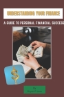 Understanding your finance: A Guide to personal financial success By Bryan P. Jess Cover Image