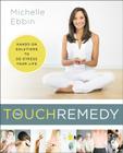 The Touch Remedy: Hands-On Solutions to De-Stress Your Life By Michelle Ebbin Cover Image