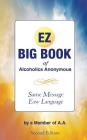 The EZ Big Book of Alcoholics Anonymous: Same Message-Simple Language By Member of A. a. Cover Image