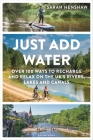 Just Add Water: Over 100 ways to recharge and relax on the UK's rivers, lakes and canals By Sarah Henshaw Cover Image