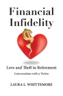 Financial Infidelity: Love and Theft in Retirement: Conversations with a Victim By Laura L. Whittemore Cover Image