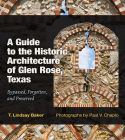 A Guide to the Historic Architecture of Glen Rose, Texas: Bypassed, Forgotten, and Preserved (Tarleton State University Southwestern Studies in the Humanities #30) Cover Image