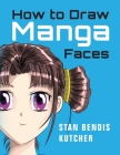 How to Draw Manga Faces: Detailed Steps for Drawing the Manga & Anime Head By Stan Bendis Kutcher Cover Image