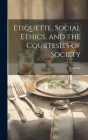 Etiquette, Social Ethics, and the Courtesies of Society Cover Image