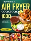 The Complete Air Fryer Cookbook: 1000 Recipes for Air Frying, Roasting, Dehydrating, Rotisserie and More Cover Image