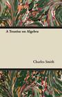 A Treatise on Algebra By Charles Smith Cover Image