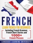 French: Learn French For Beginners Including French Grammar, French Short Stories and 1000+ French Phrases By Language Learning University Cover Image