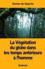 La Végétation du globe dans les temps antérieurs à l'homme By Gaston De Saporta Cover Image