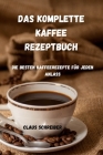 Das Komplette Kaffee Rezeptbuch: Die besten Kaffeerezepte für jeden Anlass By Claus Schreiber Cover Image