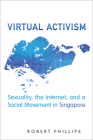 Virtual Activism: Sexuality, the Internet, and a Social Movement in Singapore (Anthropological Horizons) By Robert Phillips Cover Image