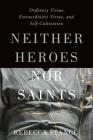 Neither Heroes Nor Saints: Ordinary Virtue, Extraordinary Virtue, and Self-Cultivation Cover Image