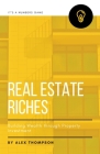 Real Estate Riches: Building Wealth through Property Investment By Alex Thompson Cover Image