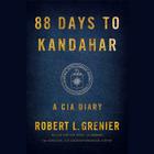 88 Days to Kandahar: A CIA Diary By Robert L. Grenier, Joe Barrett (Read by) Cover Image