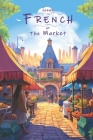Speak French - At The Market: An Illustrated French Vocabulary Adventure. By Justin Thomas Cover Image
