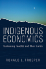 Indigenous Economics: Sustaining Peoples and Their Lands By Ronald L. Trosper Cover Image