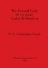The Festival Cycle of the Aztec Codex Borbonicus (BAR International #270) By N. C. Christopher Couch Cover Image