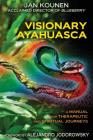 Visionary Ayahuasca: A Manual for Therapeutic and Spiritual Journeys Cover Image