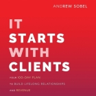 It Starts with Clients: Your 100-Day Plan to Build Lifelong Relationships and Revenue By Andrew Sobel, Steve Menasche (Read by) Cover Image