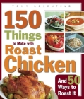 150 Things to Make with Roast Chicken: And 50 Ways to Roast It Cover Image