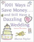1001 Ways to Save Money . . . and Still Have a Dazzling Wedding By Sharon Naylor Cover Image