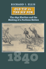 Old Tip vs. the Sly Fox: The 1840 Election and the Making of a Partisan Nation Cover Image