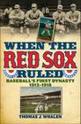 When the Red Sox Ruled: Baseball's First Dynasty, 1912-1918 By Thomas J. Whalen Cover Image