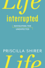 Life Interrupted: Navigating the Unexpected By Priscilla Shirer Cover Image