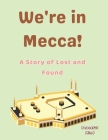 We're in Mecca!: A Story of Lost and Found Cover Image