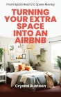 From Spare Room to Spare Money: Turning Your Extra Space into an Airbnb By Crystal Rusteen Cover Image