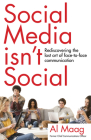 Social Media Isn't Social: Rediscovering the Lost Art of Face-To-Face Communication By Al Maag Cover Image