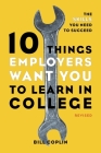 10 Things Employers Want You to Learn in College, Revised: The Skills You Need to Succeed Cover Image