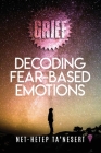 Grief: Decoding Fear Based Emotions (Full Color) By Net-Hetep Ta'nesert Cover Image