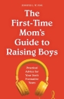The First-Time Mom's Guide to Raising Boys: Practical Advice for Your Son's Formative Years Cover Image