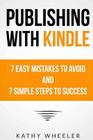Publishing With Kindle: 7 Easy Mistakes to Avoid and 7 Simple Steps to Success By Devin Govaere (Editor), Kathy a. Wheeler Cover Image