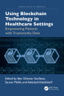 Using Blockchain Technology in Healthcare Settings: Empowering Patients with Trustworthy Data By Ben Othman Soufiene (Editor), Saurav Mallik (Editor), Abdulatif Alabdulatif (Editor) Cover Image