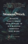 Women & Work: Bearing God’s Image and Joining in His Mission through our Work By Courtney Moore (Editor) Cover Image