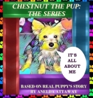 Chestnut the Pup: The Series, It's All About Me By Anelda L. Attaway, Anelda L. Attaway (Editor), Anelda L. Attaway (Cover Design by) Cover Image