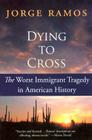 Dying to Cross: The Worst Immigrant Tragedy in American History By Jorge Ramos Cover Image