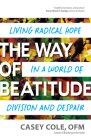 The Way of Beatitude: Living Radical Hope in a World of Division and Despair By Casey Cole Ofm Cover Image