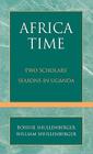 Africa Time: Two Scholars' Seasons in Uganda By Bonnie Shullenberger, William Shullenberger Cover Image