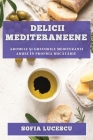 Delicii mediteraneene: Aromele și gusturile Mediteranei aduse în propria bucătărie Cover Image