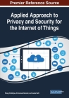 Applied Approach to Privacy and Security for the Internet of Things By Parag Chatterjee (Editor), Emmanuel Benoist (Editor), Asoke Nath (Editor) Cover Image