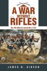 A War without Rifles: The 1792 Militia Act and the War of 1812 By James N. Gibson Cover Image