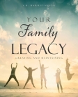 Your Family Legacy: Creating and Maintaining By V. B. Harris-Nixon Cover Image