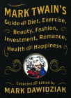Mark Twain's Guide to Diet, Exercise, Beauty, Fashion, Investment, Romance, Health and Happiness By Mark Dawidziak (Editor) Cover Image