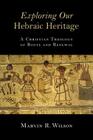 Exploring Our Hebraic Heritage: A Christian Theology of Roots and Renewal By Marvin R. Wilson Cover Image