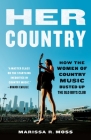 Her Country: How the Women of Country Music Busted Up the Old Boys Club Cover Image